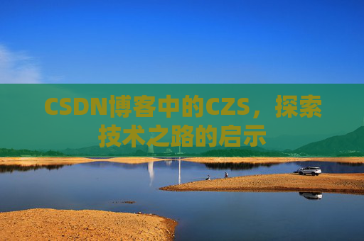 CSDN博客中的CZS，探索技术之路的启示